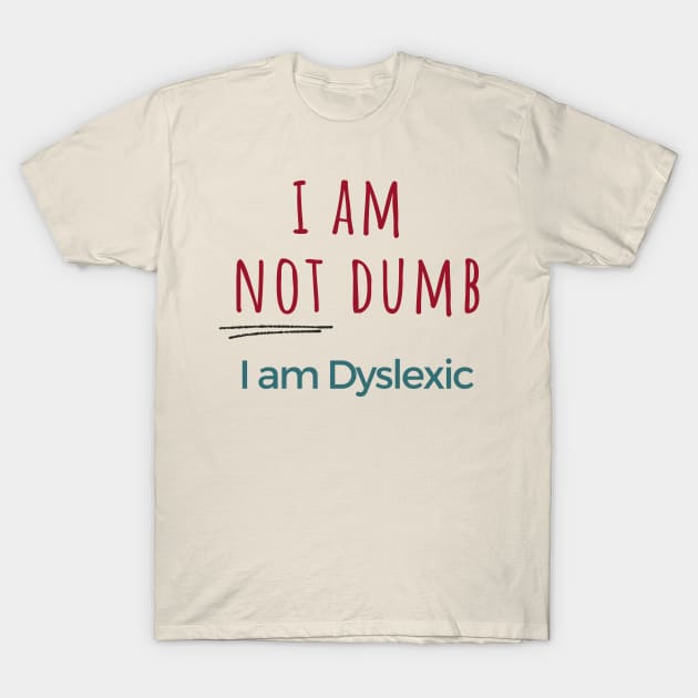 I am NOT dumb, I am dyslexic! T-Shirt by hello@3dlearningexperts.com